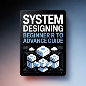 System Designing – Beginner to Advanced Guide